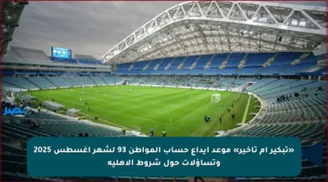 «تبكير أم تأخير» موعد ايداع حساب المواطن 93 لشهر اغسطس 2025 وتساؤلات حول شروط الأهلية